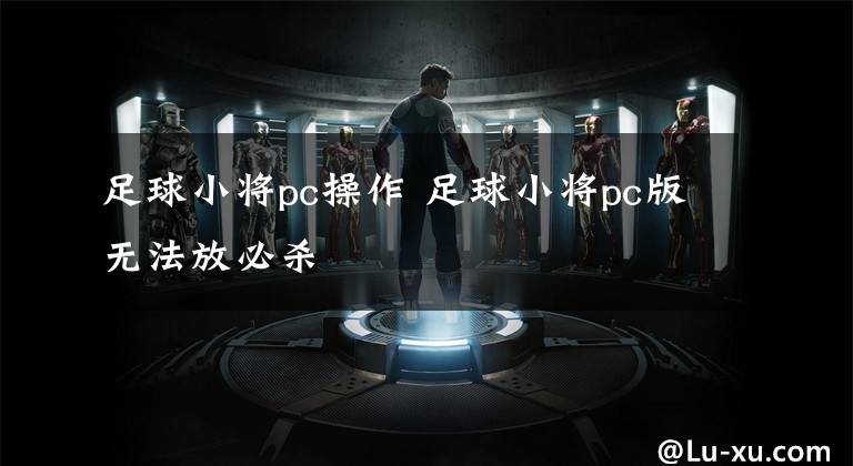 足球小将pc操作 足球小将pc版无法放必杀