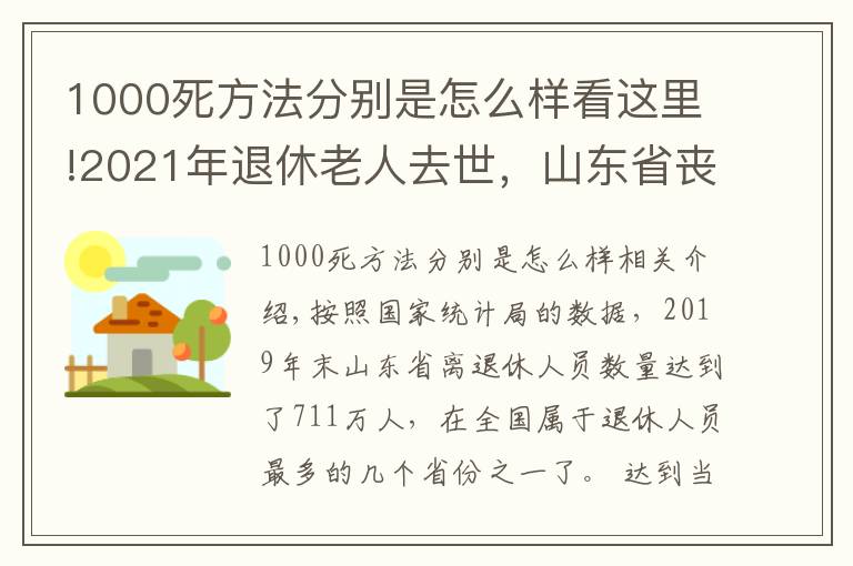 1000死方法分别是怎么样看这里!2021年退休老人去世,山东省丧葬费和抚恤待遇是多少?两个标准