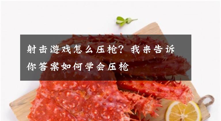 射击游戏怎么压枪?我来告诉你答案如何学会压枪