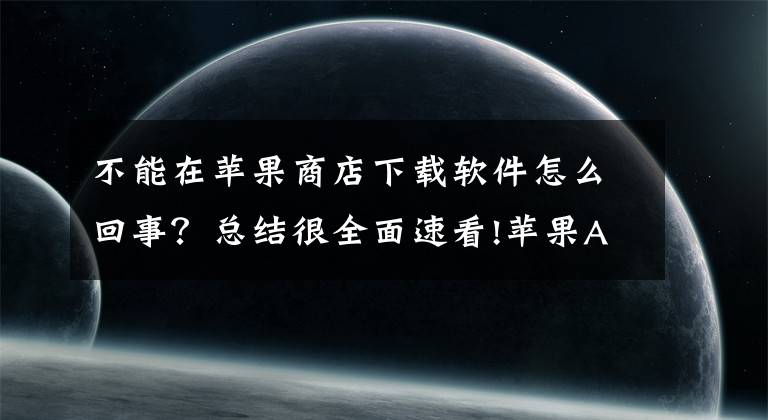 不能在苹果商店下载软件怎么回事？总结很全面速看!苹果App Store再现无法连接问题：仅存在于部分用户