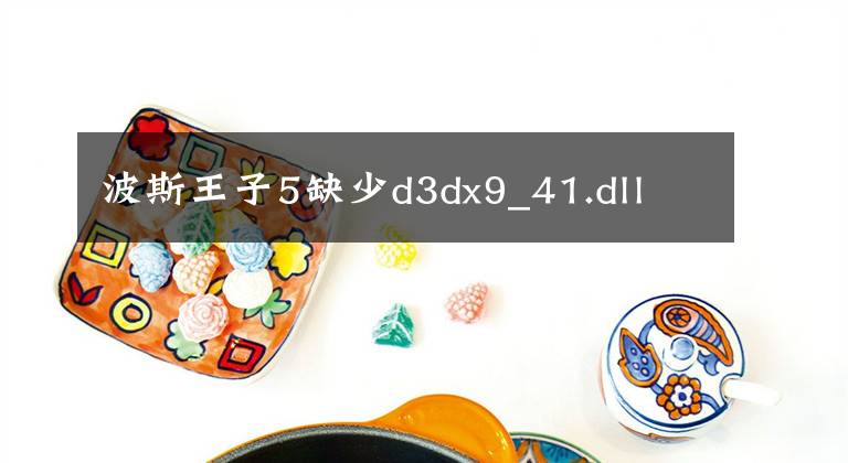 波斯王子5缺少d3dx9_41.dll