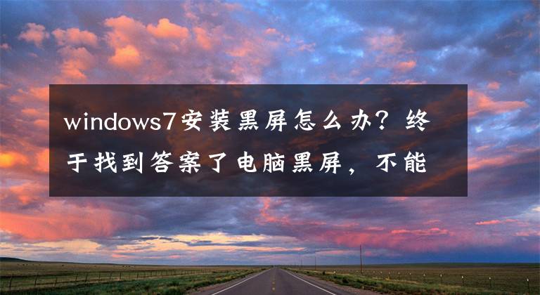 windows7安装黑屏怎么办？终于找到答案了电脑黑屏，不能动肿么用手机安装系统