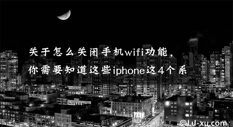 关于怎么关闭手机wifi功能，你需要知道这些iphone这4个系统彩蛋，你不一定知道，实用性挺高