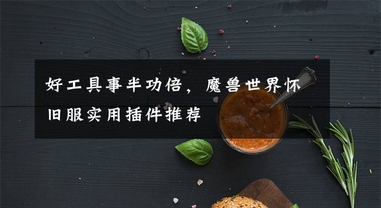 好工具事半功倍，魔兽世界怀旧服实用插件推荐