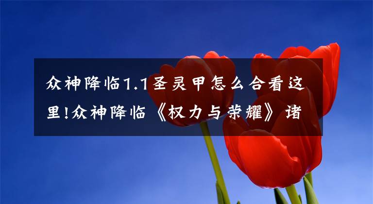 众神降临1.1圣灵甲怎么合看这里!众神降临《权力与荣耀》诸神殿圣光开启