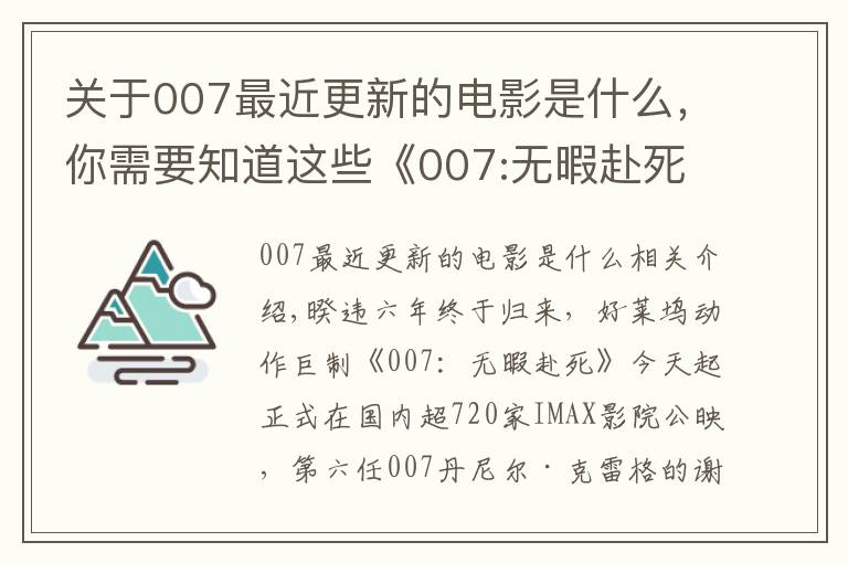 关于007最近更新的电影是什么,你需要知道这些《007:无暇赴死》今日震撼登陆IMAX 邦德本尊力邀观众IMAX见证终极决战