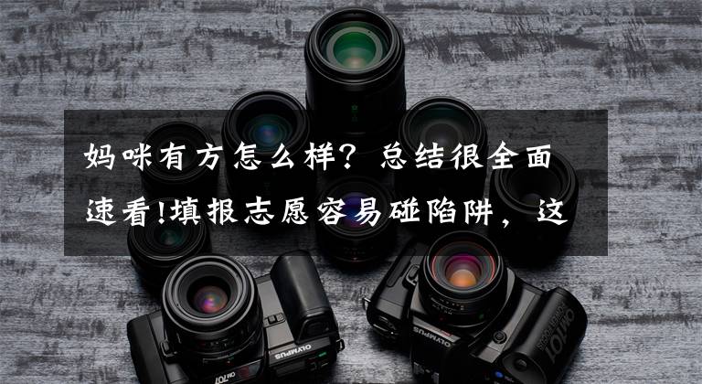 妈咪有方怎么样？总结很全面速看!填报志愿容易碰陷阱，这些机构的骗局，家长千万别轻信