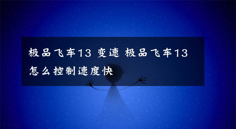 极品飞车13 变速 极品飞车13怎么控制速度快