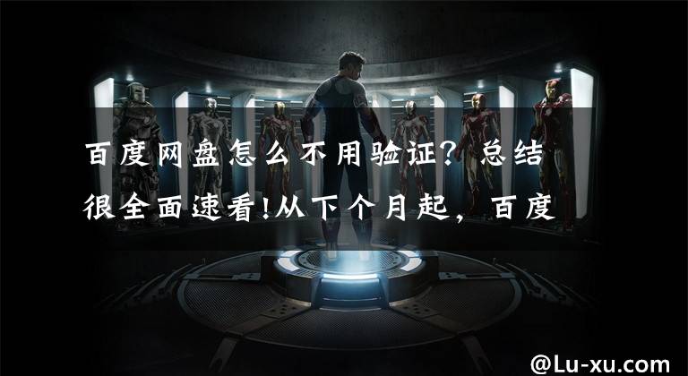 百度网盘怎么不用验证？总结很全面速看!从下个月起，百度网盘不使用手机验证将无法登录