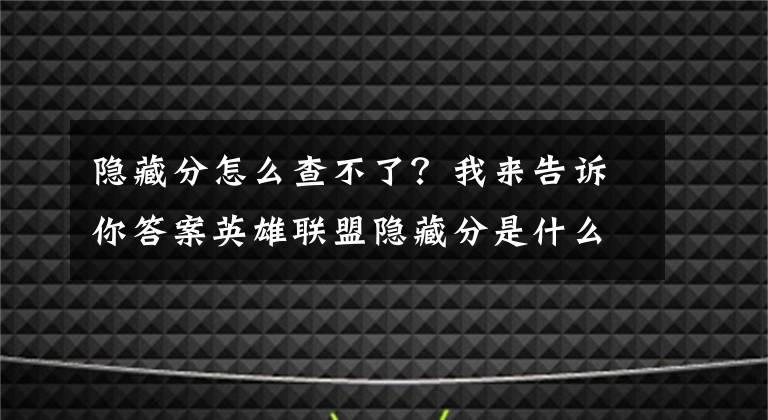 隐藏分怎么查不了？我来告诉你答案英雄联盟隐藏分是什么？隐藏分是怎么查询？