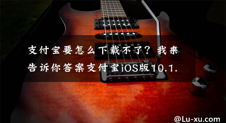 支付宝要怎么下载不了?我来告诉你答案支付宝iOS版10.1.72更新:「我的家」攒积分