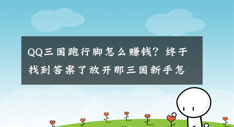 QQ三国跑行脚怎么赚钱?终于找到答案了放开那三国新手怎么玩 新手专属小经验