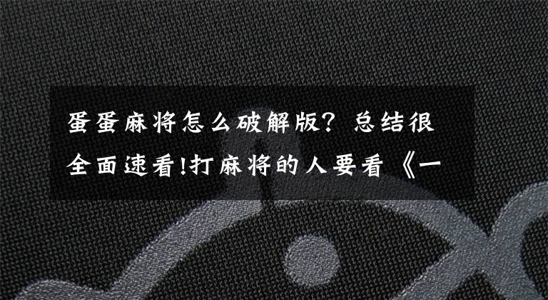 蛋蛋麻将怎么破解版？总结很全面速看!打麻将的人要看《一分钟教你破解打麻将作弊做假》