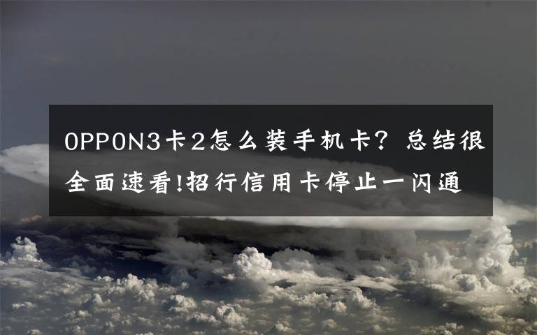 0PP0N3卡2怎么装手机卡?总结很全面速看!招行信用卡停止一闪通移动支付业务 NFC支付模式变局