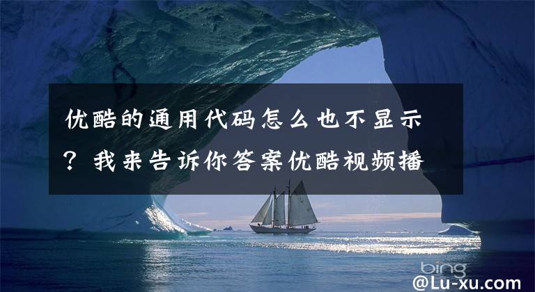 优酷的通用代码怎么也不显示？我来告诉你答案优酷视频播放软件如何转码 优酷转码的方法