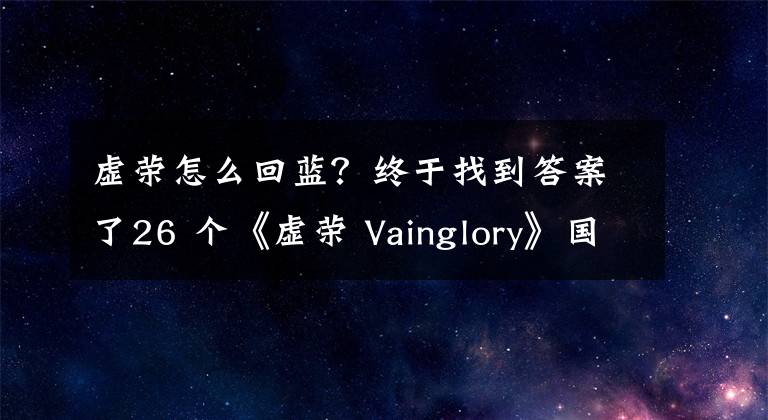 虚荣怎么回蓝？终于找到答案了26 个《虚荣 Vainglory》国服上手及进阶技巧