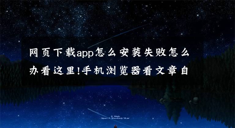 网页下载app怎么安装失败怎么办看这里!手机浏览器看文章自动跳转下载 App,“绑架”来的流量难长久