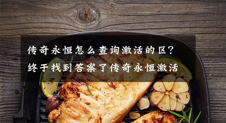 传奇永恒怎么查询激活的区?终于找到答案了传奇永恒激活码帐号获得方法,新区开服激活码