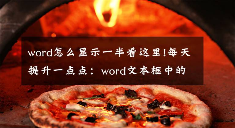 word怎么显示一半看这里!每天提升一点点：word文本框中的文字显示不全！