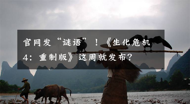 官网发“谜语”！《生化危机4：重制版》这周就发布？