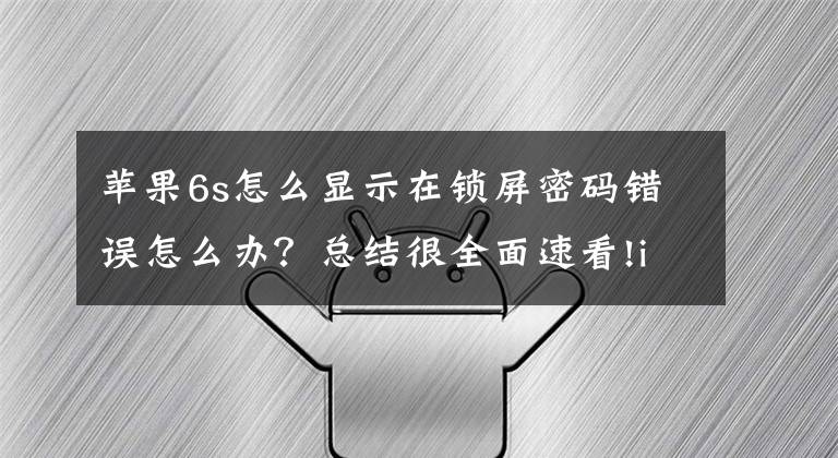苹果6s怎么显示在锁屏密码错误怎么办？总结很全面速看!iPhone 解锁时出现白框，输入锁屏密码无法成功解锁怎么办？