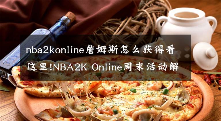 nba2konline詹姆斯怎么获得看这里!NBA2K Online周末活动解析 詹皇球衣荣耀派送