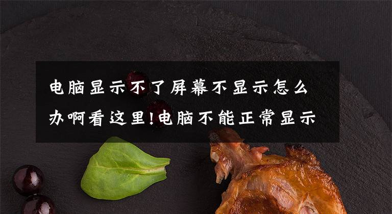 电脑显示不了屏幕不显示怎么办啊看这里!电脑不能正常显示，黑屏故障如何自救？