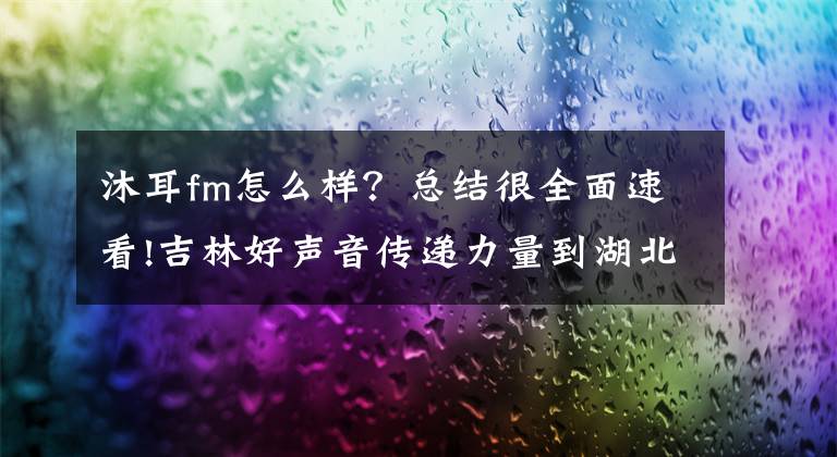 沐耳fm怎么样?总结很全面速看!吉林好声音传递力量到湖北,我省多部原创微广播剧讲述“抗疫”好故事
