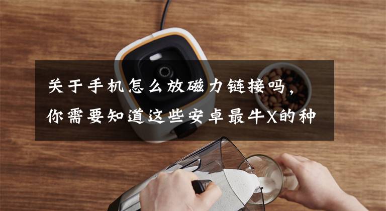 关于手机怎么放磁力链接吗,你需要知道这些安卓最牛X的种子磁力播放软件
