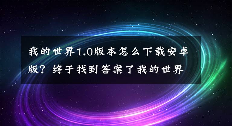 我的世界1.0版本怎么下载安卓版？终于找到答案了我的世界免费中文版app下载