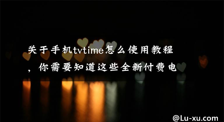 关于手机tvtime怎么使用教程，你需要知道这些全新付费电视台Showtime Anytime频道登陆Apple TV