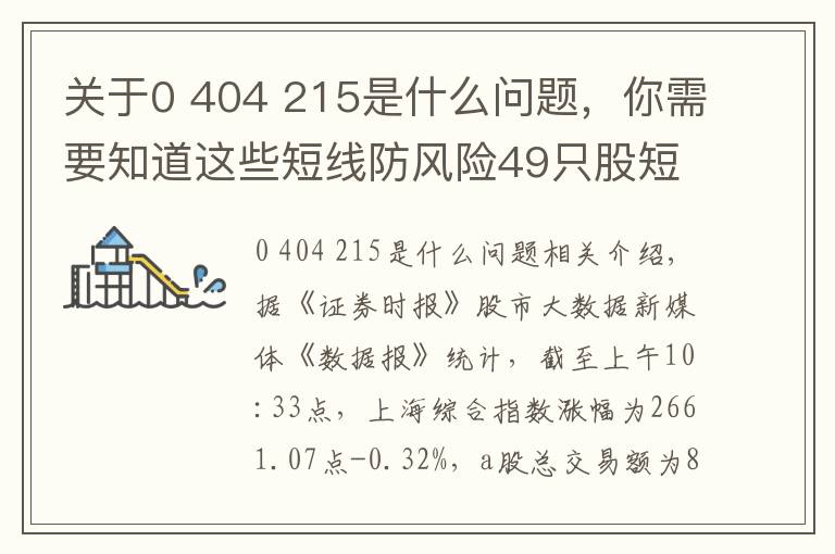 关于0 404 215是什么问题,你需要知道这些短线防风险49只股短期均线现死叉