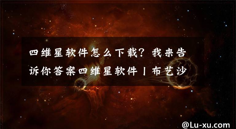 四维星软件怎么下载？我来告诉你答案四维星软件丨布艺沙发套选购三大技巧，你选对了吗？