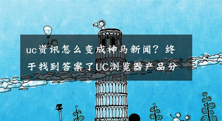 uc资讯怎么变成神马新闻？终于找到答案了UC浏览器产品分析报告
