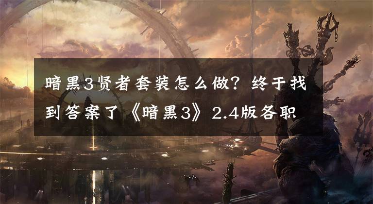 暗黑3贤者套装怎么做?终于找到答案了《暗黑3》2.4版各职业速刷怎样出装 各职业速刷配装推荐