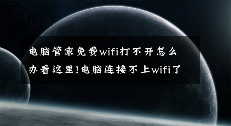 电脑管家免费wifi打不开怎么办看这里!电脑连接不上wifi了该怎么办？