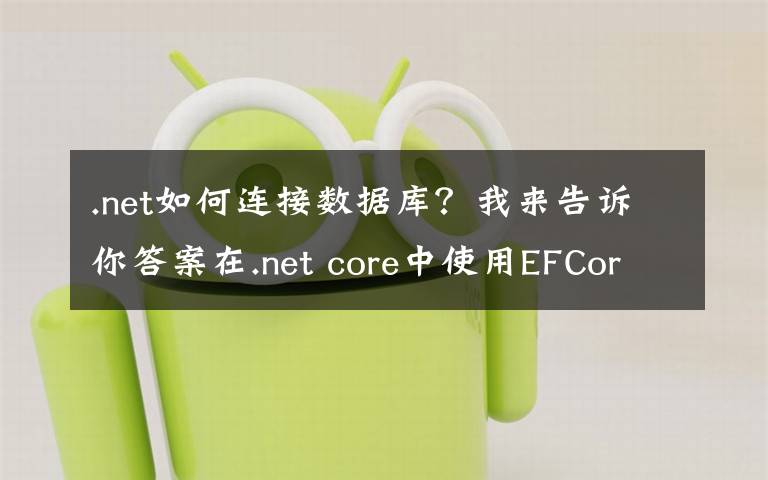 .net如何连接数据库?我来告诉你答案在.net core中使用EFCore连接Mysql并创建数据表
