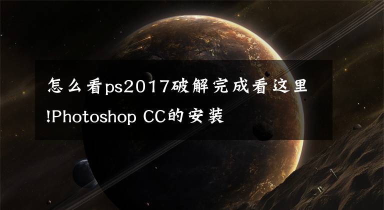 怎么看ps2017破解完成看这里!Photoshop CC的安装