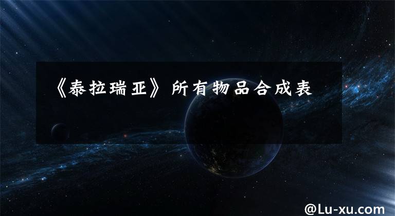 《泰拉瑞亚》所有物品合成表