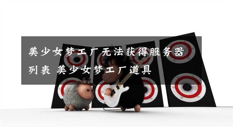 美少女梦工厂无法获得服务器列表 美少女梦工厂道具