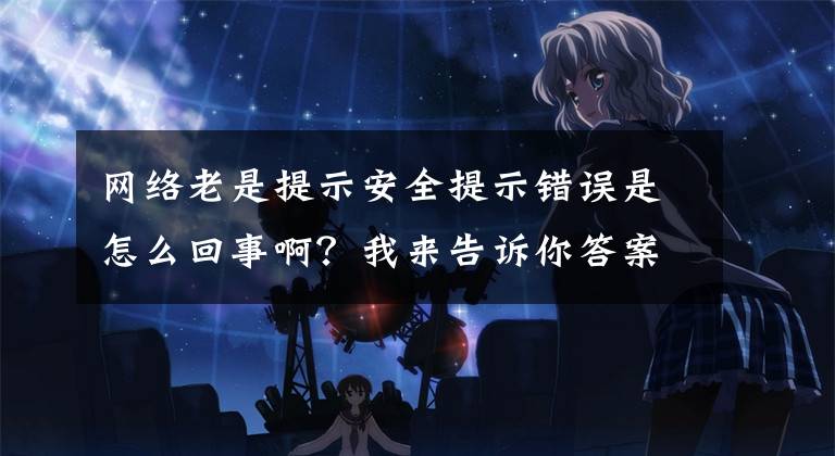 网络老是提示安全提示错误是怎么回事啊?我来告诉你答案发表辱骂、庸俗等不当言论!宁夏一主播被约谈