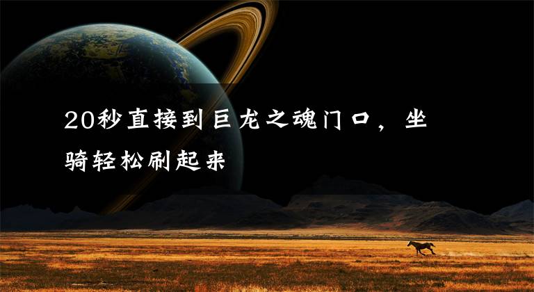 20秒直接到巨龙之魂门口，坐骑轻松刷起来