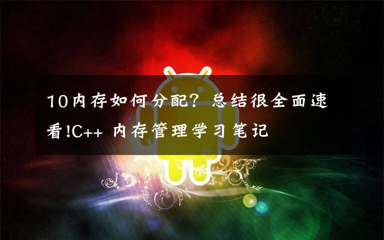 10内存如何分配?总结很全面速看!C++ 内存管理学习笔记