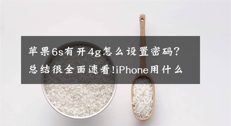 苹果6s有开4g怎么设置密码？总结很全面速看!iPhone用什么密码比较安全？iPhone密码设置技巧