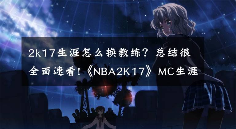 2k17生涯怎么换教练?总结很全面速看!《NBA2K17》MC生涯模式序章试玩解说视频