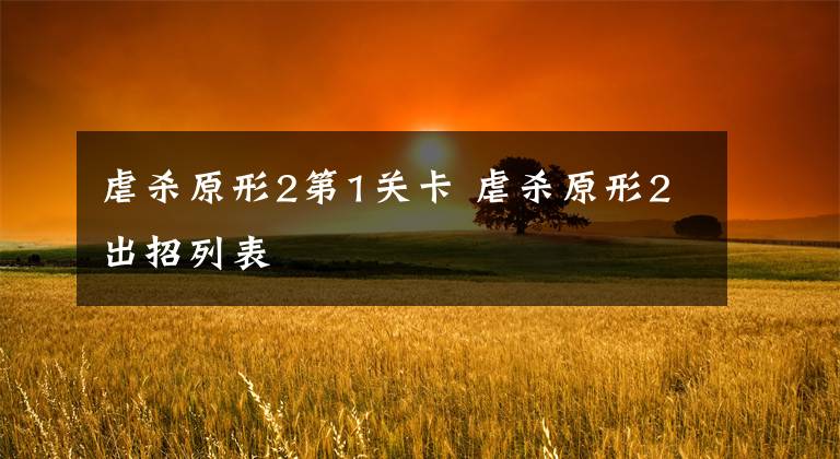 虐杀原形2第1关卡 虐杀原形2出招列表