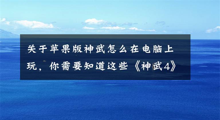 关于苹果版神武怎么在电脑上玩，你需要知道这些《神武4》电脑版门派玩法介绍之江湖恩仇录 江湖就是人情世故