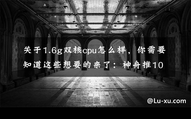 关于1.6g双核cpu怎么样,你需要知道这些想要的来了:神舟推10.1英寸笔记本 外观逆天