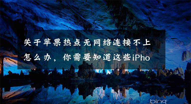 关于苹果热点无网络连接不上怎么办,你需要知道这些iPhone热点总是连不上,怎么解决?