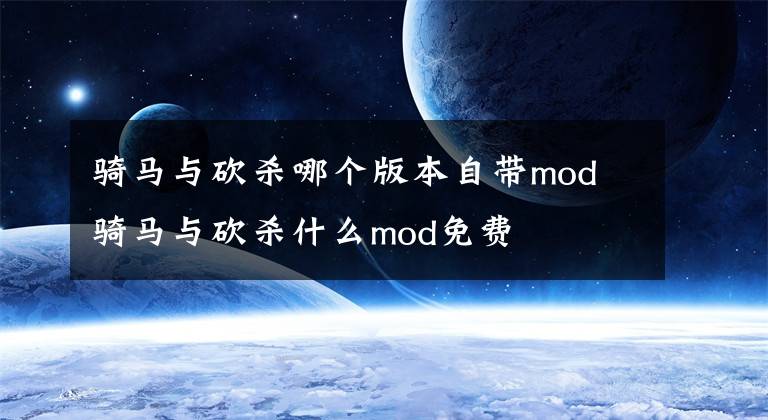 骑马与砍杀哪个版本自带mod 骑马与砍杀什么mod免费
